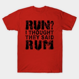 Run? I Thought They Said Rum T-Shirt